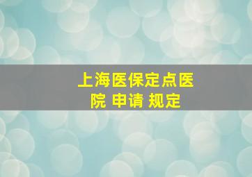 上海医保定点医院 申请 规定